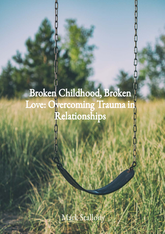 Broken Childhood Broken Love Overcoming Trauma In Relationships